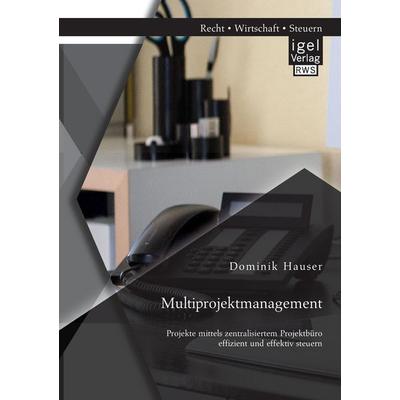 Multiprojektmanagement: Projekte mittels zentralisiertem Projektbüro effizient und effektiv steuern, Taschenbuch von Dominik Hauser, Igel Verlag RWS,