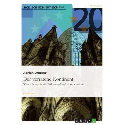 Der verratene Kontinent. Warum Europa in der Bedeutungslosigkeit verschwindet, Taschenbuch von Adrian Drockur, GRIN, 978-3-656-73505-2