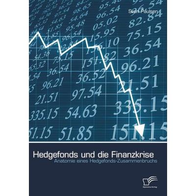 Hedgefonds und die Finanzkrise: Anatomie eines Hedgefonds-Zusammenbruchs, Taschenbuch von Sven Paulsen, Diplomica Verlag GmbH, 978-3-8428-8633-9