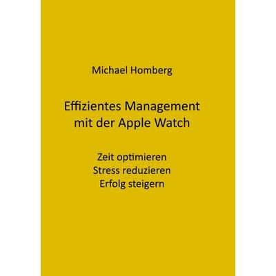 Effizientes Management mit der Apple Watch, Taschenbuch von Michael Homberg, BoD – Books on Demand, 978-3-7578-8096-5