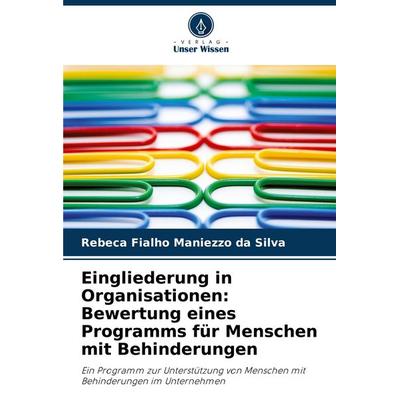 Eingliederung in Organisationen: Bewertung eines Programms für Menschen mit Behinderungen, Taschenbuch von Rebeca Fialho Maniezzo da Silva, Verlag