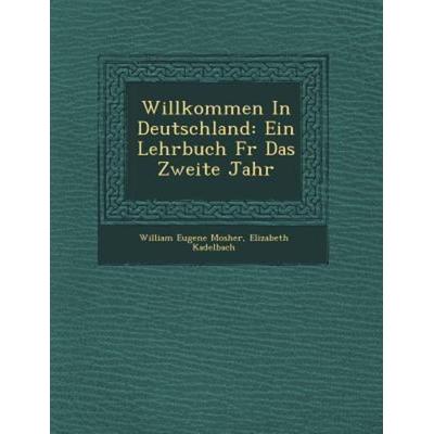 Willkommen in Deutschland, von William Eugene Mosher,Elizabeth Kadelbach, Saraswati Press, 978-1-249-54314-5