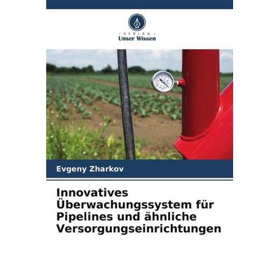 Innovatives Überwachungssystem für Pipelines und ähnliche Versorgungseinrichtungen, Taschenbuch von Evgeny Zharkov, Verlag Unser Wissen,