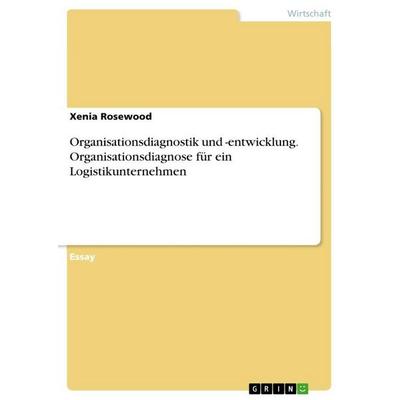 Organisationsdiagnostik und -entwicklung. Organisationsdiagnose für ein Logistikunternehmen, Taschenbuch von Xenia Rosewood, GRIN, 978-3-346-88661-3