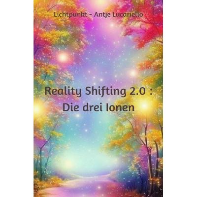 Reality Shifting 2.0 : Die drei Ionen, Taschenbuch von Antje Lucariello, Epubli, 978-3-7584-1272-1