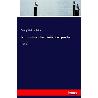 Lehrbuch der französischen Sprache, Taschenbuch von Georg Weitzenböck, Hansebooks, 978-3-7446-9552-7