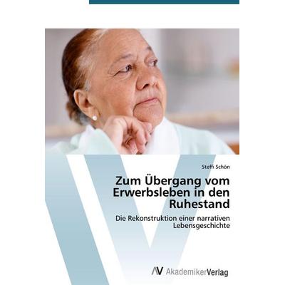 Zum Übergang vom Erwerbsleben in den Ruhestand, Taschenbuch von Steffi Schön, AV Akademikerverlag, 978-3-639-45164-1