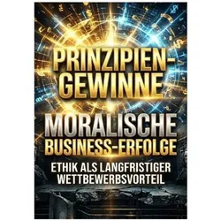Prinzipien-Gewinne: Moralische Business-Erfolge, Ratgeber von Kilian Jung