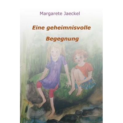 Eine geheimnisvolle Begegnung, Gebundene Ausgabe von Margarete Jaeckel, Tredition, 978-3-7482-2185-2