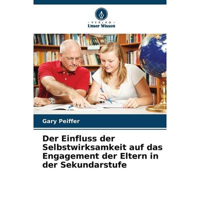 Der Einfluss der Selbstwirksamkeit auf das Engagement der Eltern in der Sekundarstufe, Taschenbuch von Gary Peiffer, Verlag Unser Wissen,