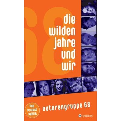 Die wilden Jahre und wir, Gebundene Ausgabe von Autorengruppe 68, Tredition, 978-3-347-03312-2