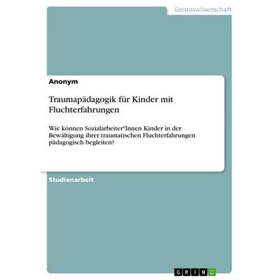 Traumapädagogik für Kinder mit Fluchterfahrungen, Taschenbuch von Anonymous, GRIN, 978-3-346-69863-6