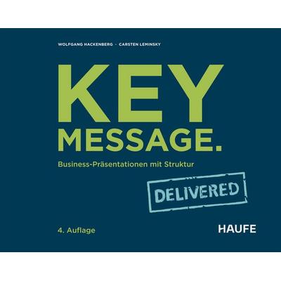 Key Message. Delivered, Gebundene Ausgabe von Wolfgang Hackenberg,Carsten Leminsky, Haufe-Lexware, 978-3-648-19256-6