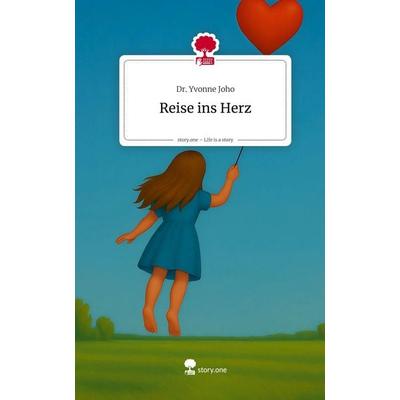 Reise ins Herz. Life is a Story - story.one, Gebundene Ausgabe von Yvonne Joho, Storylution, 978-3-7118-0014-5
