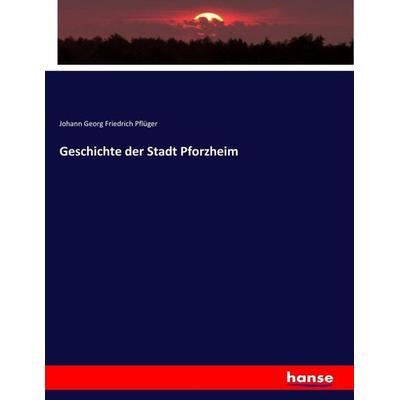 Geschichte der Stadt Pforzheim, Taschenbuch von Johann Georg Friedrich Pflüger, Hansebooks, 978-3-7436-8160-6