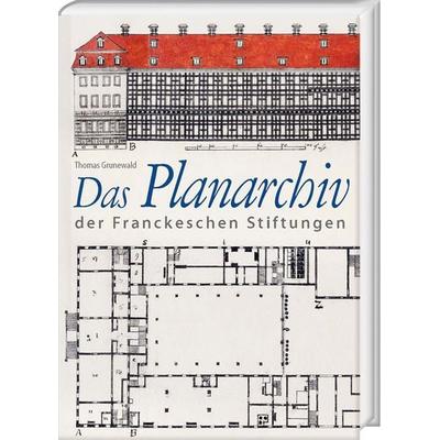 Das Planarchiv der Franckeschen Stiftungen. Die Schulstadt in Zeichnungen und Rissen des 18. Jahrhunderts, Gebundene Ausgabe von Thomas Grunewald,