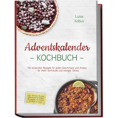 Adventskalender Kochbuch: Die leckersten Rezepte für jeden Geschmack und Anlass – für mehr Vorfreude und weniger Stress – inkl. Advents-Planer,