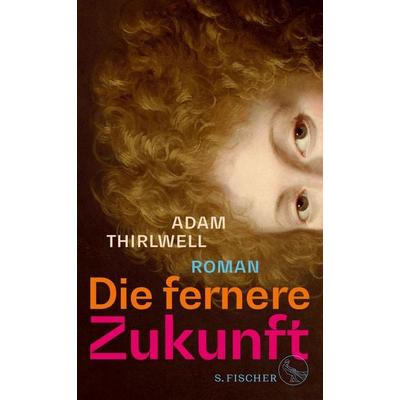 Die fernere Zukunft, Gebundene Ausgabe von Adam Thirlwell, S. Fischer Verlag