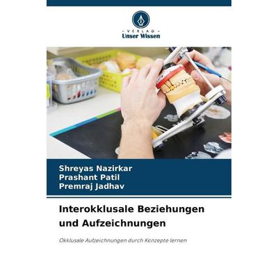 Interokklusale Beziehungen und Aufzeichnungen, Taschenbuch von Shreyas Nazirkar,Prashant Patil,Premraj Jadhav, Verlag Unser Wissen, 978-620-8-47784-4