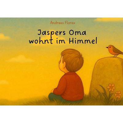 Jaspers Oma wohnt im Himmel, Gebundene Ausgabe von Andreas Florax, BoD – Books on Demand, 978-3-8192-5041-5