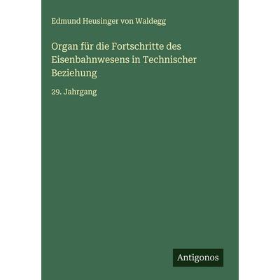 Organ für die Fortschritte des Eisenbahnwesens in Technischer Beziehung, Gebundene Ausgabe von Edmund Heusinger Waldegg, Antigonos Verlag,