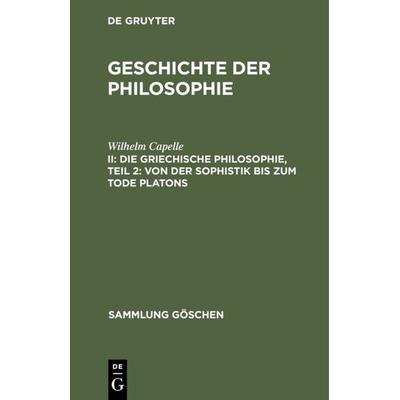 Die griechische Philosophie, Teil 2: Von der Sophistik bis zum Tode Platons, Gebundene Ausgabe von Wilhelm Capelle, De Gruyter, 978-3-11-101275-9