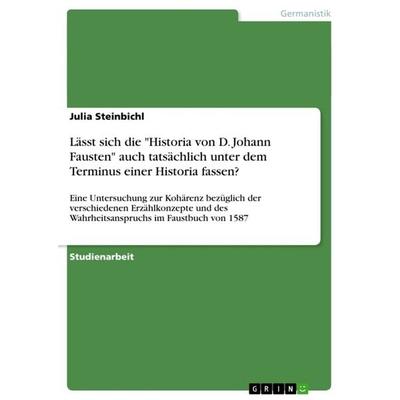 Lässt sich die 'Historia von D. Johann Fausten' auch tatsächlich unter dem Terminus einer Historia fassen?, Taschenbuch von Julia Steinbichl, GRIN,