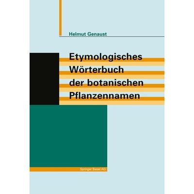 Etymologisches Wörterbuch der botanischen Pflanzennamen, Taschenbuch von Helmut Genaust, Springer Basel, 978-3-0348-9976-5