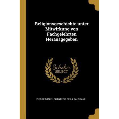 Religionsgeschichte Unter Mitwirkung Von Fachgelehrten Herausgegeben, Taschenbuch von Pierre Daniel Chantepie de la Saussaye, Creative Media Partners,
