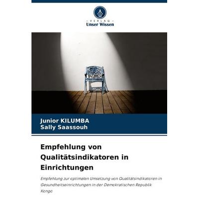 Empfehlung von Qualitätsindikatoren in Einrichtungen, Taschenbuch von Junior Kilumba,Sally Saassouh, Verlag Unser Wissen, 978-620-7-52282-8