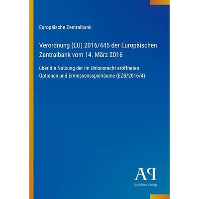 Verordnung (EU) 2016/445 der Europäischen Zentralbank vom 14. März 2016, Taschenbuch von Europäische Zentralbank, Antiphon Verlag, 978-3-387-90159-7