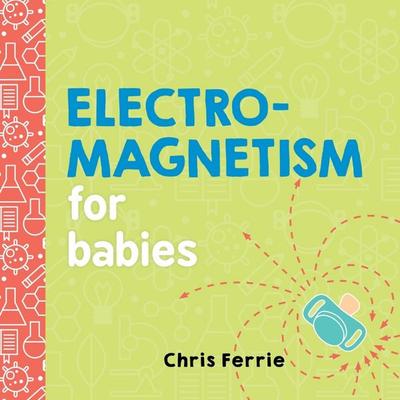 Electromagnetism for Babies, Gebundene Ausgabe von Chris Ferrie, Sourcebooks Inc, 978-1-4926-5629-6