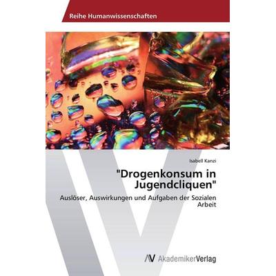 Drogenkonsum in Jugendcliquen, Taschenbuch von Isabell Kanzi, AV Akademikerverlag, 978-3-639-62766-4