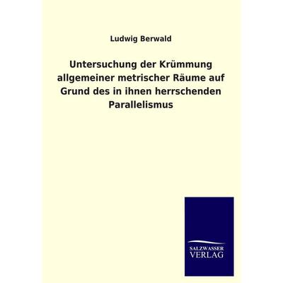 Untersuchung der Krümmung allgemeiner metrischer Räume auf Grund des in ihnen herrschenden Parallelismus, Taschenbuch von Ludwig Berwald, Salzwasser,