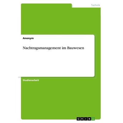 Nachtragsmanagement im Bauwesen, Taschenbuch von Anonym, GRIN, 978-3-668-83671-6