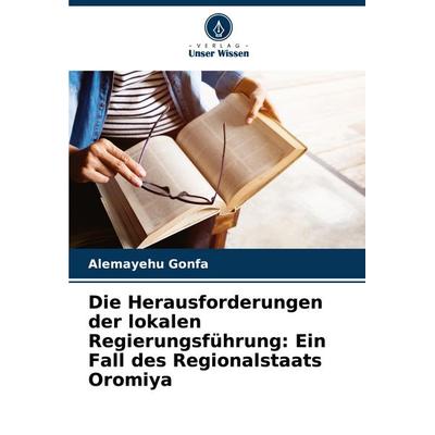 Die Herausforderungen der lokalen Regierungsführung: Ein Fall des Regionalstaats Oromiya, Taschenbuch von Alemayehu Gonfa, Verlag Unser Wissen,