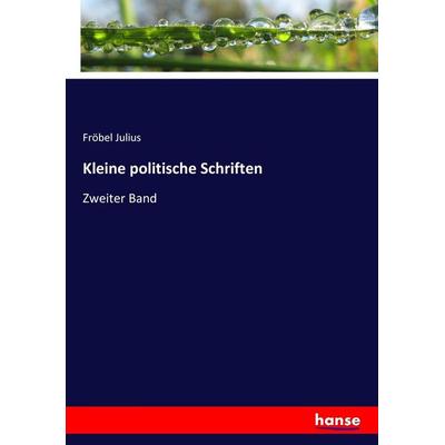 Kleine politische Schriften, Taschenbuch von Fröbel Julius, Hansebooks, 978-3-7446-7967-1