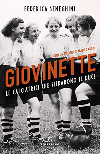 Seneghini Federica Giani Marco - Giovinette. Le calciatrici che sfidarono il Duce - Preis vom 02.10.2026 23:42:20 h