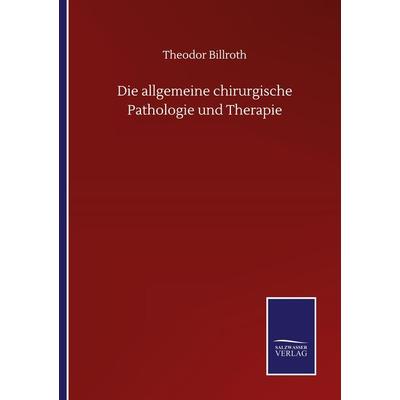 Die allgemeine chirurgische Pathologie und Therapie, Taschenbuch von Theodor Billroth, BoD - Books on Demand, 978-3-7525-1376-9