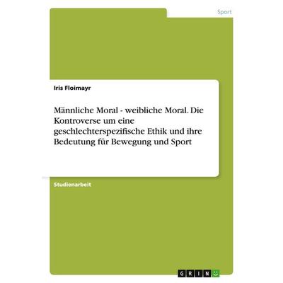Männliche Moral - weibliche Moral. Die Kontroverse um eine geschlechterspezifische Ethik und ihre Bedeutung für Bewegung und Sport, Taschenbuch von