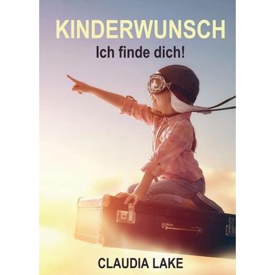 KINDERWUNSCH - Ich finde dich!, Taschenbuch von Claudia Lake, Tredition, 978-3-7439-2670-7