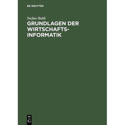 Grundlagen der Wirtschaftsinformatik, Gebundene Ausgabe von Stefan Baldi, De Gruyter Oldenbourg, 978-3-486-25075-6