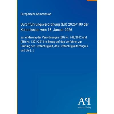 Durchführungsverordnung (EU) 2026/100 der Kommission vom 15. Januar 2026, Gebundene Ausgabe von Europäische Kommission, Antiphon Verlag,