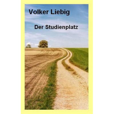 Der Studienplatz, Taschenbuch von Volker Liebig, BoD – Books on Demand, 978-3-7528-1285-5
