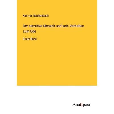 Der sensitive Mensch und sein Verhalten zum Ode, Taschenbuch von Karl Reichenbach, Anatiposi Verlag, 978-3-382-03616-4