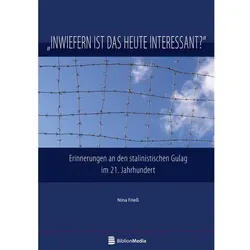 Inwiefern ist das heute interessant? Erinnerungen an den stalinistischen Gulag im 21. Jahrhundert, Fachbücher von Nina Friess