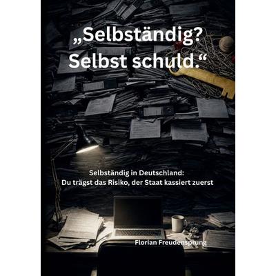 Selbständig? Selbst schuld., Taschenbuch von Florian Freudensprung, BoD – Books on Demand, 978-3-696-38676-4