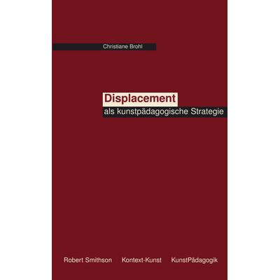 Displacement als kunstpädagogische Strategie, Taschenbuch von Christiane Brohl, BoD – Books on Demand, 978-3-8330-0354-7