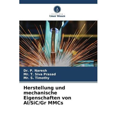 Herstellung und mechanische Eigenschaften von Al/SiC/Gr MMCs, Taschenbuch von P. Naresh,T. Siva Prasad,S. Timothy, Verlag Unser Wissen,