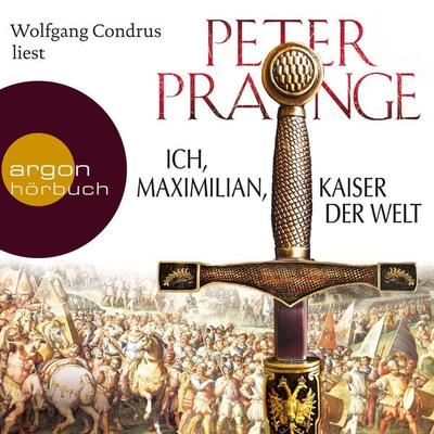 Ich, Maximilian, Kaiser der Welt - Peter Prange, Audio, 9783732413508